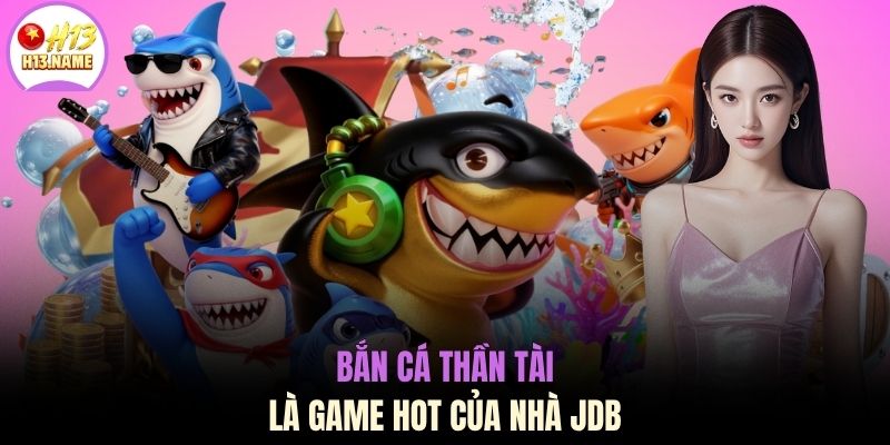 Trải Nghiệm Bắn Cá Thần Tài - Game Hay Tại Nhà Cái H13 2 Bắn Cá Thần Tài là game hot của nhà JDB