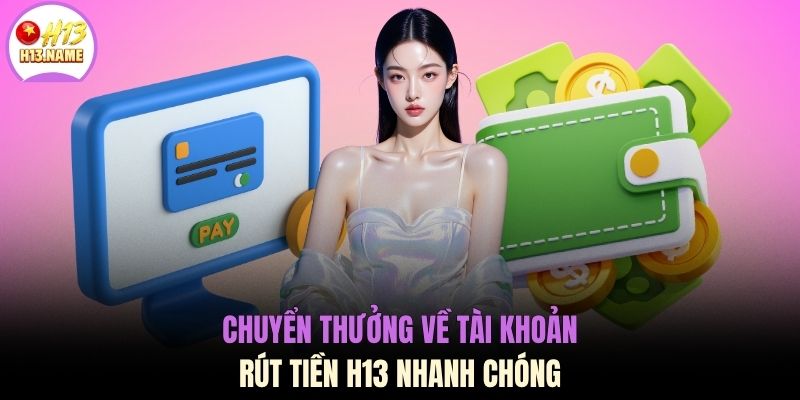 Rút tiền H13 2 Chuyển thưởng về tài khoản rút tiền H13 nhanh chóng