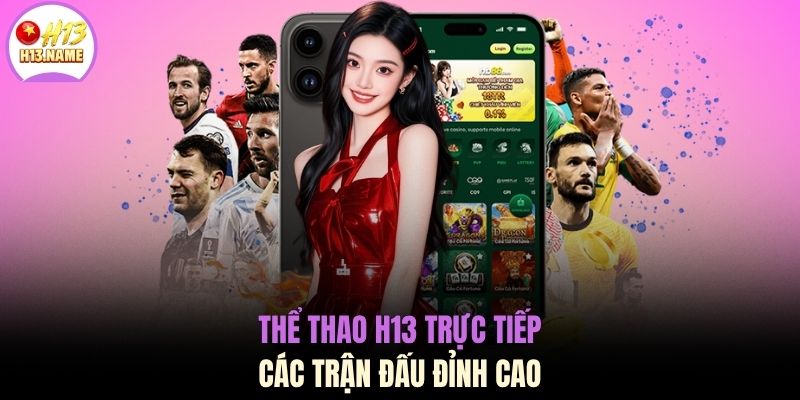 Thể thao H13 1 Thể thao H13 trực tiếp các trận đấu đỉnh cao