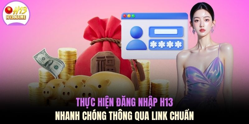 Đăng nhập H13 2 Thực hiện đăng nhập H13 nhanh chóng thông qua link chuẩn