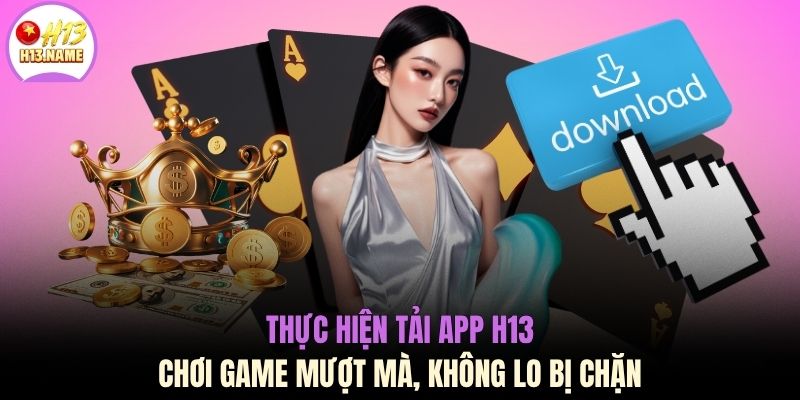 Tải app H13Tải App H13 Trải Nghiệm Ứng Dụng Mượt Mà Dung Lượng Nhẹ 35MB 1 Thực hiện tải app H13 chơi game mượt mà, không lo bị chặn