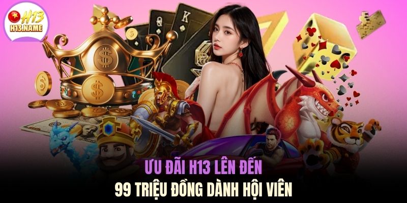 Ưu đãi H13 lên đến 99 triệu đồng dành hội viên
